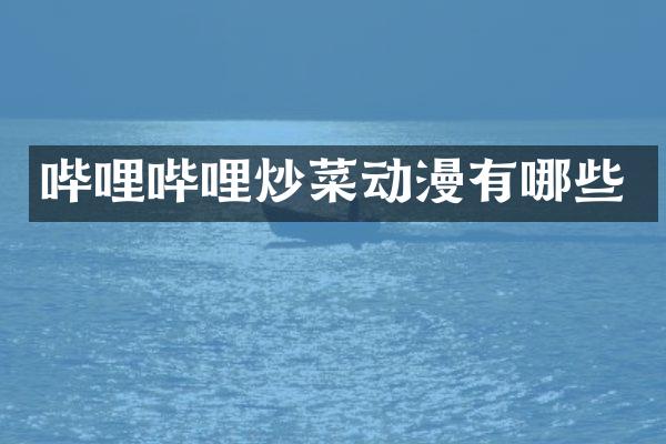 哔哩哔哩炒菜动漫有哪些
