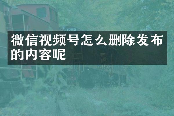 微信视频号怎么删除发布的内容呢