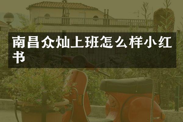 南昌众灿上班怎么样小红书
