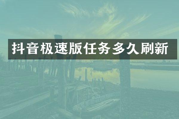 抖音极速版任务多久刷新