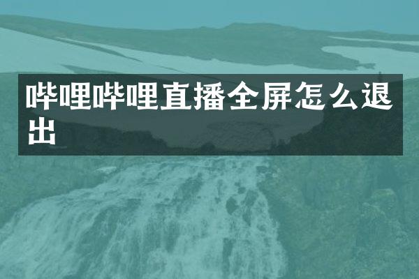 哔哩哔哩直播全屏怎么退出