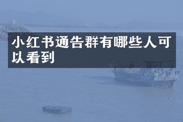 小红书通告群有哪些人可以看到