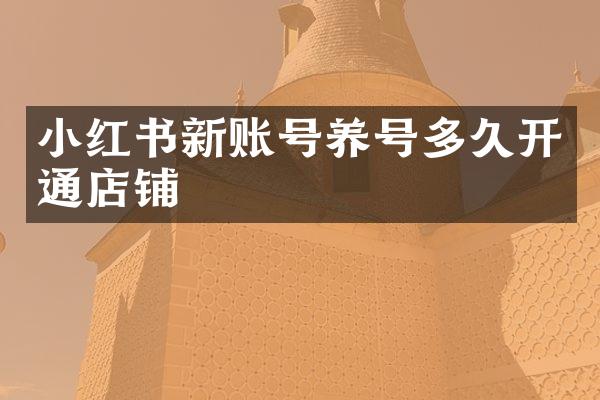 小红书新账号养号多久开通店铺
