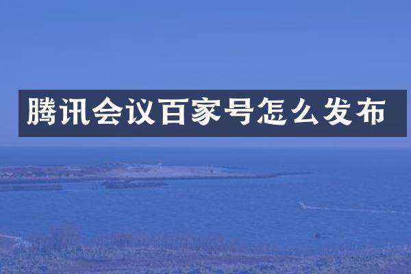 腾讯会议百家号怎么发布