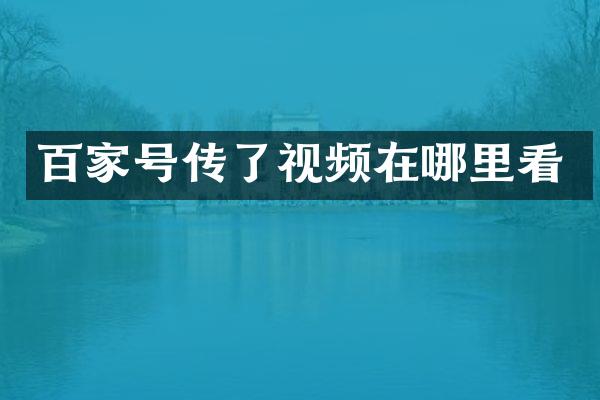 百家号传了视频在哪里看
