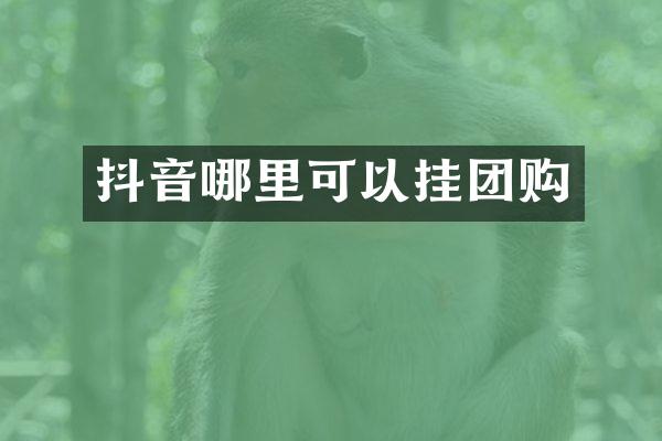 抖音哪里可以挂团购