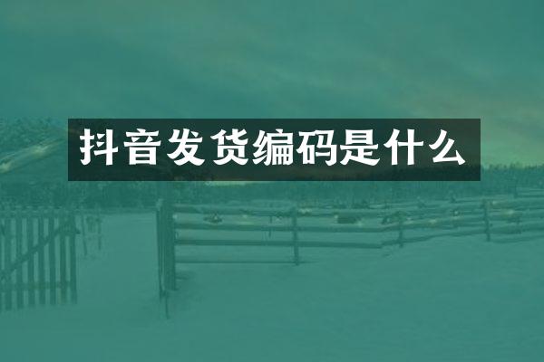 抖音发货编码是什么