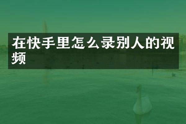 在快手里怎么录别人的视频