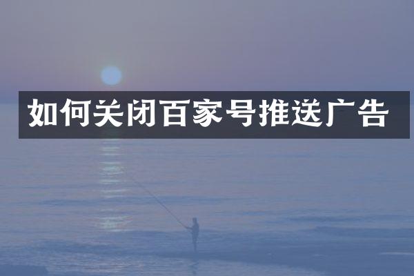 如何关闭百家号推送广告