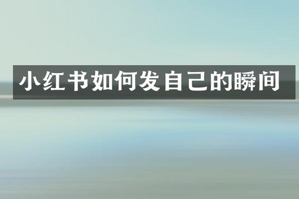 小红书如何发自己的瞬间