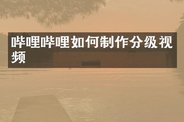 哔哩哔哩如何制作分级视频