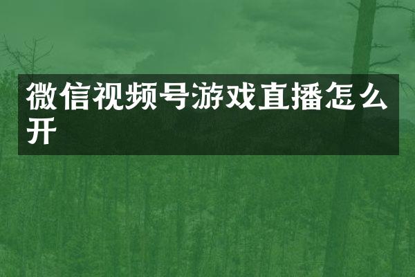 微信视频号游戏直播怎么开