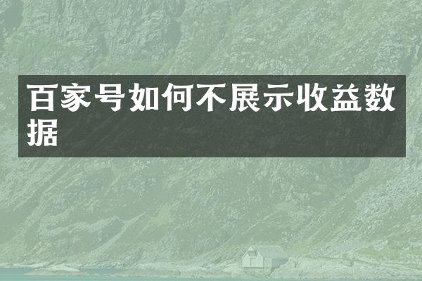 百家号如何不展示收益数据