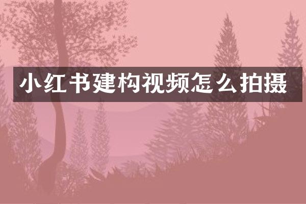 小红书建构视频怎么拍摄