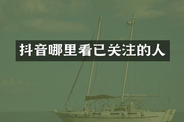 抖音哪里看已关注的人