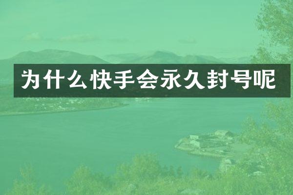 为什么快手会永久封号呢