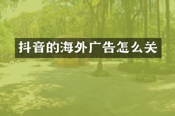 抖音的海外广告怎么关