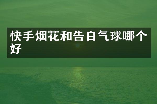 快手和告白气球哪个好