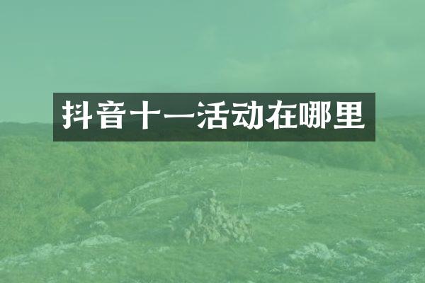 抖音十一活动在哪里