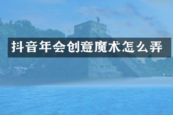 抖音年会创意魔术怎么弄