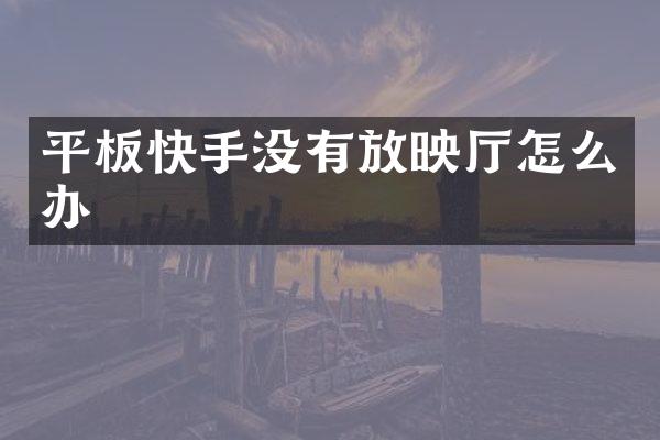 平板快手没有放映厅怎么办