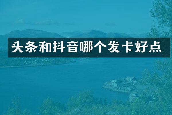 头条和抖音哪个发卡好点