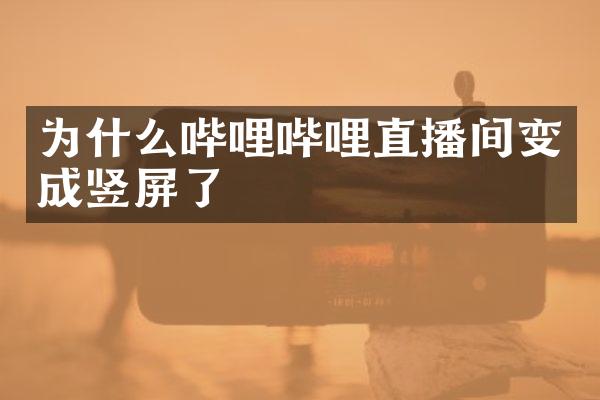 为什么哔哩哔哩直播间变成竖屏了