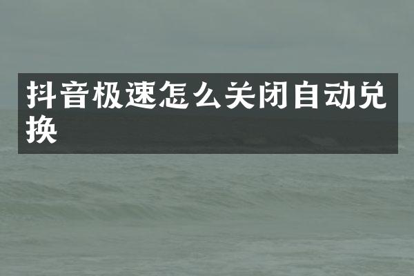 抖音极速怎么关闭自动兑换