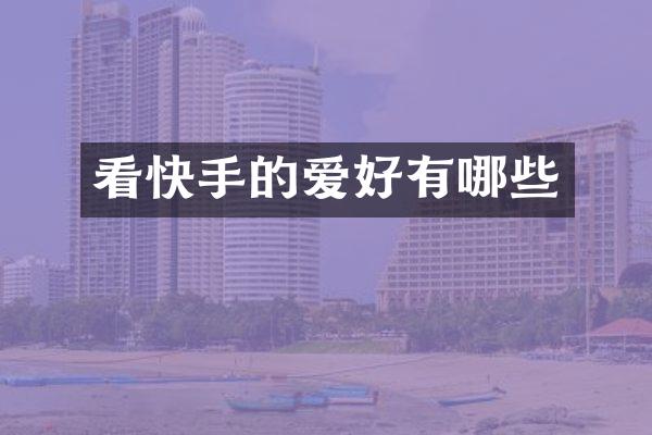 看快手的爱好有哪些