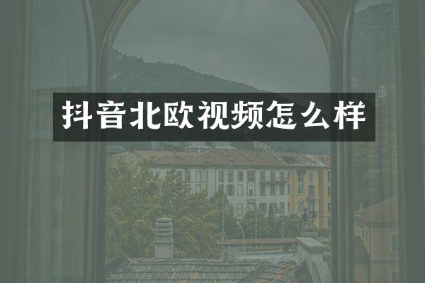 抖音北欧视频怎么样