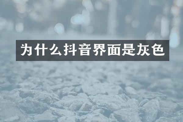 为什么抖音界面是灰色