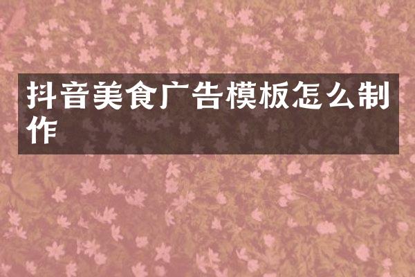 抖音美食广告模板怎么制作