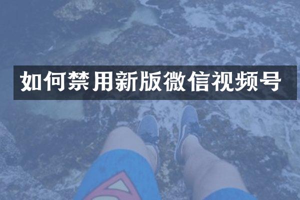 如何禁用新版微信视频号