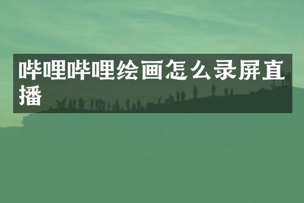 哔哩哔哩绘画怎么录屏直播