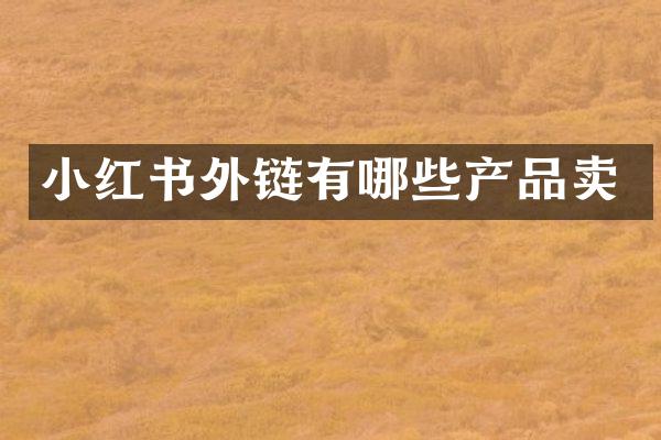 小红书外链有哪些产品卖