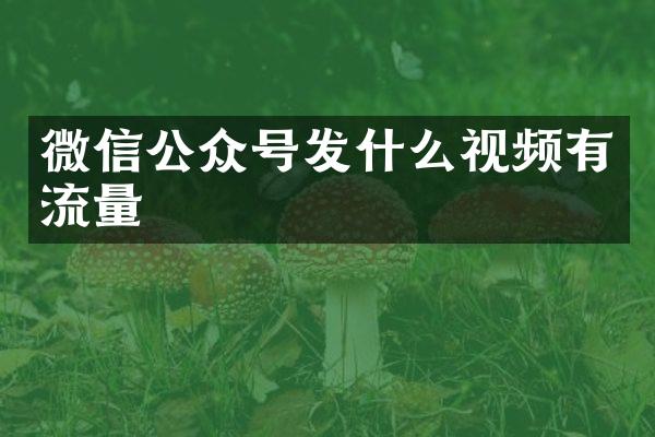 微信公众号发什么视频有流量