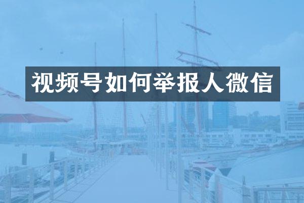 视频号如何举报人微信