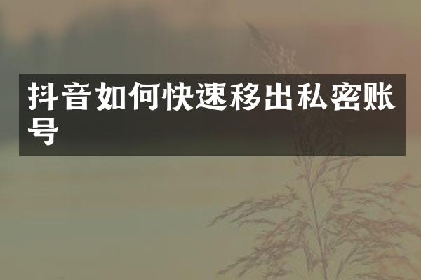 抖音如何快速移出私密账号