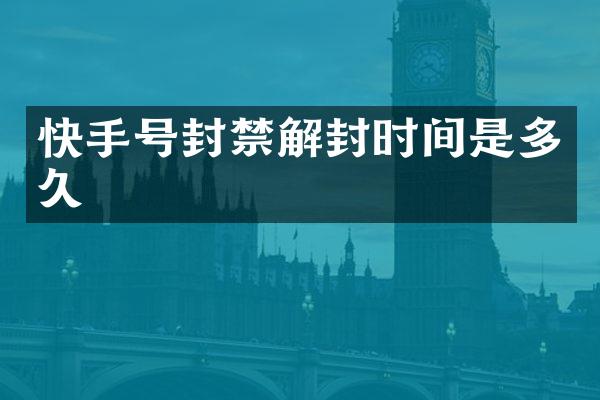 快手号封禁解封时间是多久