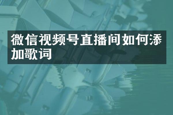 微信视频号直播间如何添加歌词
