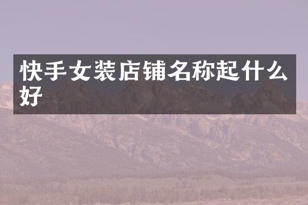 快手女装店铺名称起什么好