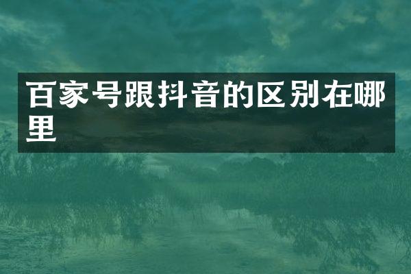 百家号跟抖音的区别在哪里