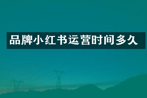 品牌小红书运营时间多久