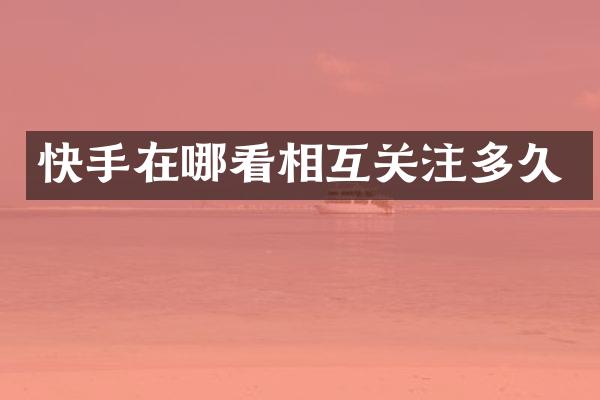 快手在哪看相互关注多久