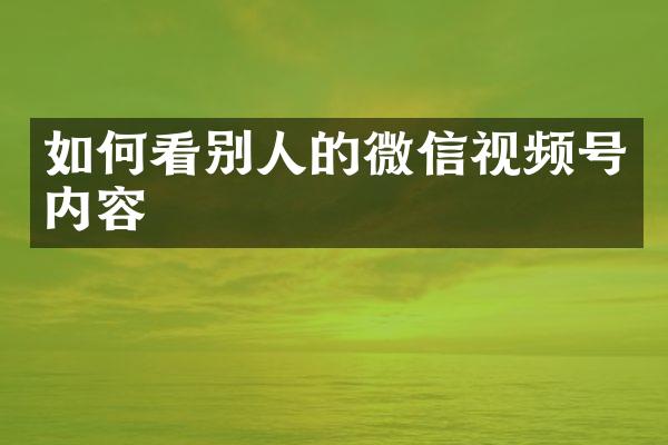 如何看别人的微信视频号内容