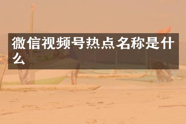 微信视频号热点名称是什么