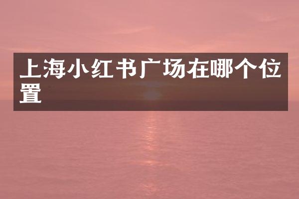 上海小红书广场在哪个位置