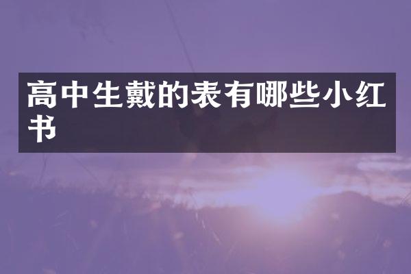 高中生戴的表有哪些小红书