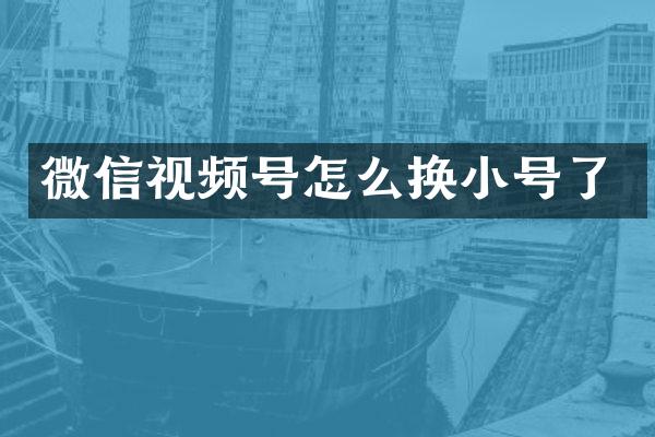 微信视频号怎么换小号了
