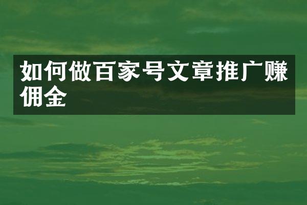 如何做百家号文章推广赚佣金